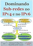 Dominando Sub-redes no IPv4 e no IPv6 (Portuguese Edition)