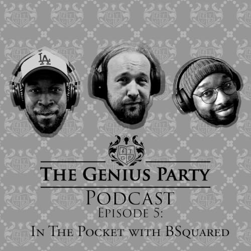 The Genius Party Podcast Ep. 5: In The Pocket w/ BSquared