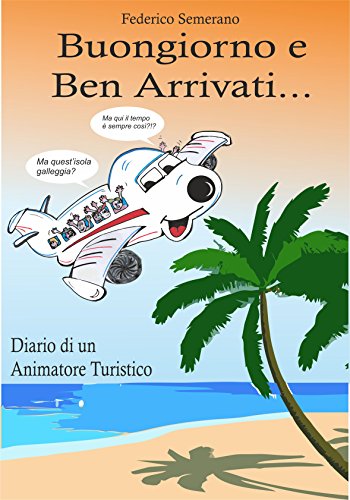 Buongiorno e Ben Arrivati: Diario di un Animatore Turistico Buongiorno e Ben Arrivati: Diario di un Animatore Turistico