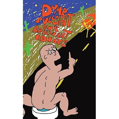 Dumb Bullshit for Brilliant Idiots