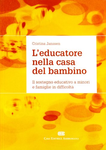 L'educatore nella casa del bambino. Il sostegno educativo a minori e famiglie in difficoltà