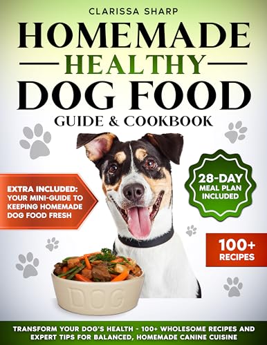 Homemade Healthy Dog Food: Guide & Cookbook: Transform Your Dog’s Health – 100+ Wholesome Recipes and Expert Tips for Balanced, Homemade Canine Cuisine