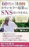 60代のカウンセラー起業ならSNSはいりません: SNSゼロ10ヶ月で月商100万円までの全実録