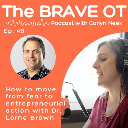 Page de couverture de Ep. 48: The Mindset Shifts That Move You Through Fear and Into Entrepreneurial Action With Guest, Dr. Lorne Brown