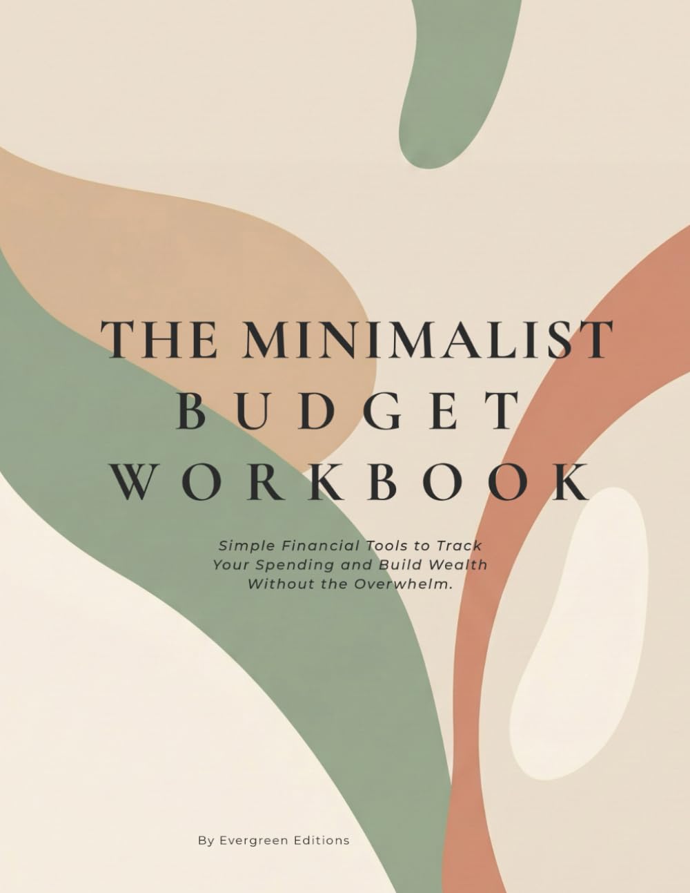 THE MINIMALIST BUDGET WORKBOOK: Simple Financial Tools to Track Your Spending and Build Wealth Without the Overwhelm.