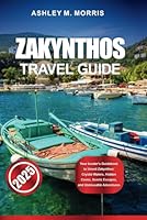ZAKYNTHOS TRAVEL GUIDE 2025: Your Insider's Guidebook to Unveil Zakynthos’ Crystal Waters, Hidden Coves, Scenic Escapes, and Unmissable Adventures B0DFW4RW7F Book Cover