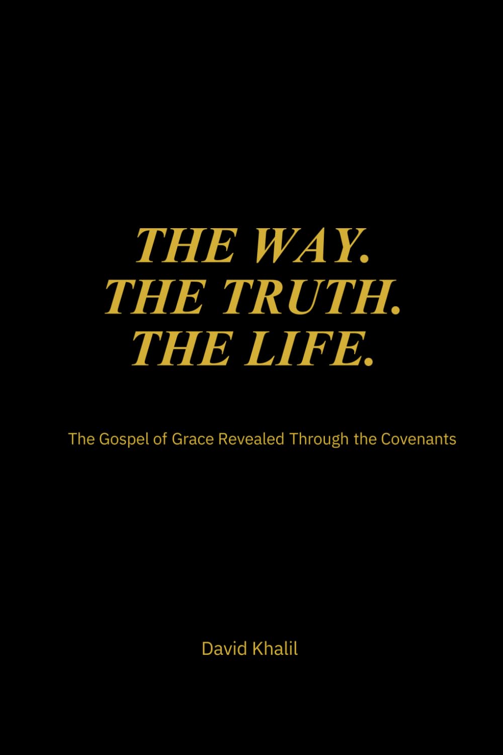 The Way. The Truth. The Life.: The Gospel of Grace Revealed Through the Covenants