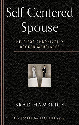 Self-Centered Spouse: Help for Chronically Broken Marriages (The Gospel for Real Life)