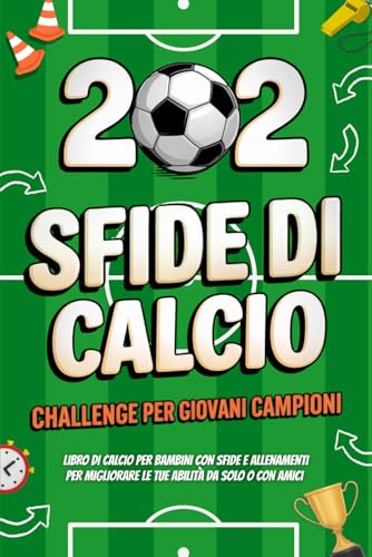  Calcio Challenge – 202 Sfide per Giovani Campioni: Libro di calcio per bambini con Sfide e Allenamenti per migliorare le tue abilità da solo o con amici  età 8-12 anni