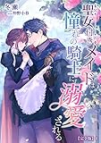 聖女付きメイドは憧れの騎士に溺愛される【完全版】1 (アマゾナイトノベルズ)