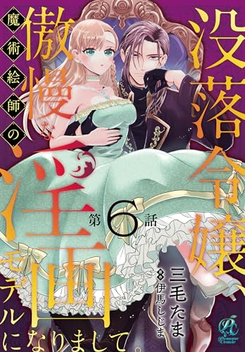 没落令嬢、傲慢な魔術絵師の淫画モデルになりまして。【第6話】 【単話】没落令嬢、傲慢な魔術絵師の淫画モデルになりまして。 (Pomme Comics)