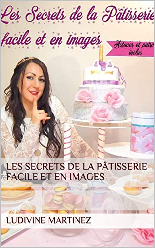 Télécharger Les secrets de la pùtisserie facile et en images Gratuit