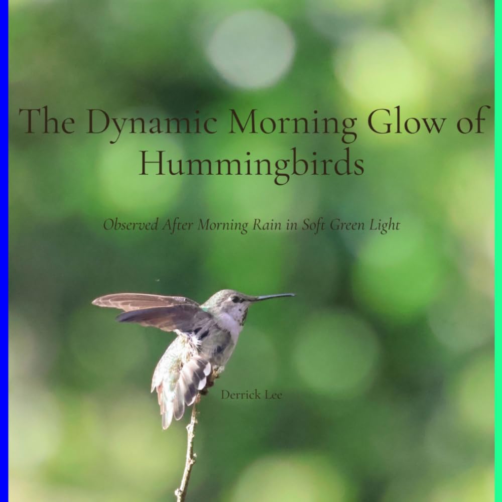 The Dynamic Morning Glow of Hummingbirds: Observed After Morning Rain in Soft Green Light (Dynamic Hummingbirds)