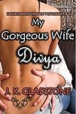 My Gorgeous Wife Divya (Exhibitionist Indian Wife Series Book 4)