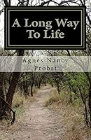 A Long Way to Life: The True Story of a Woman Who Survived an Unspeakable Childhood 1516837150 Book Cover