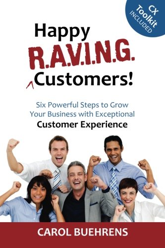 Happy R.A.V.I.N.G. Customers!: Six Powerful Steps to Grow Your Business with Exceptional Customer Experience