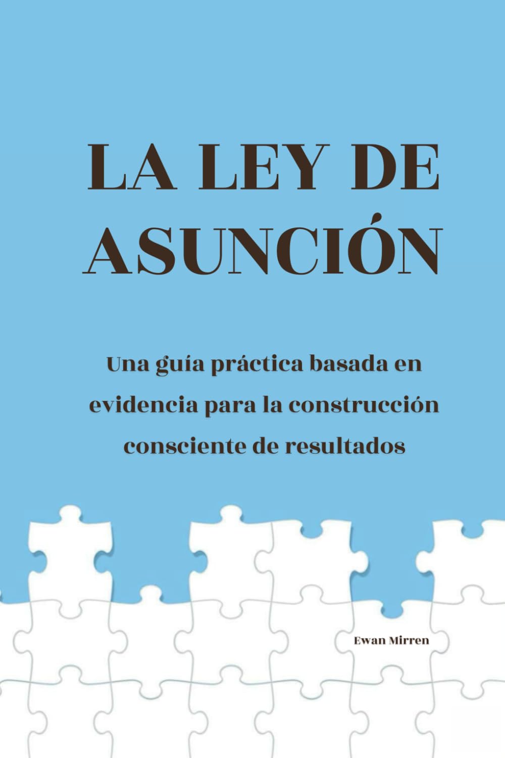 La Ley de Asunción: Una guía práctica basada en evidencia para la construcción consciente de resultados