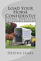 Load Your Horse Confidently : Using Positive Reinforcement 1547156473 Book Cover
