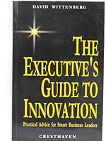 The Executive's Guide To Innovation (Practical Advice For Smart Business Leaders) 0615250246 Book Cover