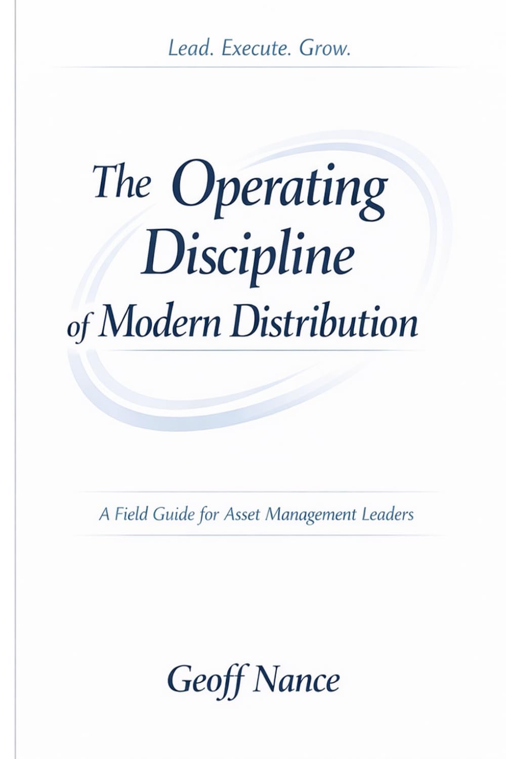 The Operating Discipline of Modern Distribution: A Field Guide for Asset Management Leaders