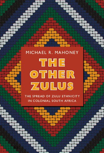 The Other Zulus: The Spread of Zulu Ethnicity in Colonial South Africa (Politics, History, and Culture)