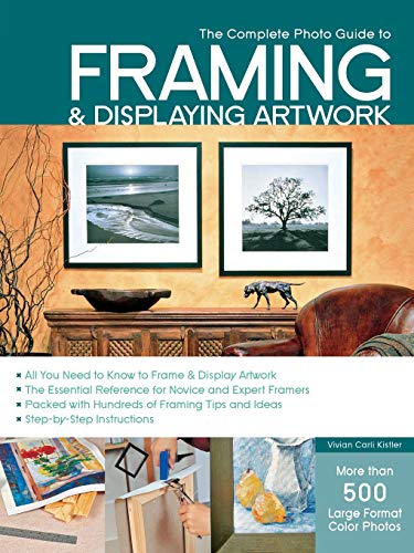 framing art - The Complete Photo Guide to Framing and Displaying Artwork: 500 Full-Color How-to Photos