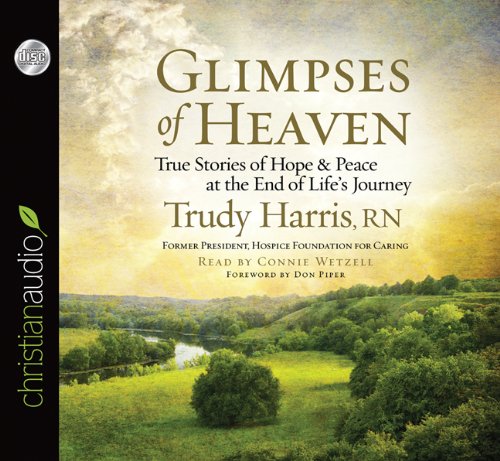 Glimpses of Heaven: True Stories of Hope and Peace at the End of Life’s Journey Harris RN, Trudy and Wetzell, Connie