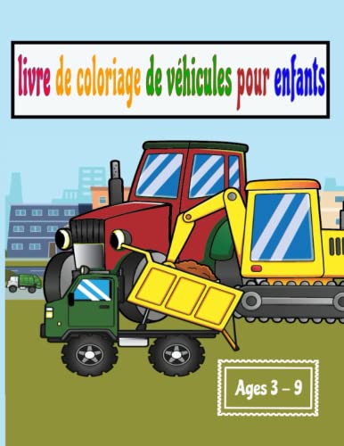 Livre De Coloriage De Véhicules Pour Enfants: Un Livre De Coloriage Amusant Pour Les Tout-petits Et Les Enfants Avec De Gros Camions, Des Tracteurs, ... Des Camions De Pompie ... ( Ages 3 - 9 )
