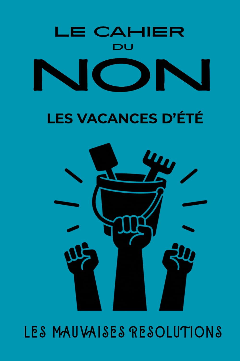 Le cahier du NON - Les vacances d'été: Livre humoristique illustré et interactif pour dire NON aux injonctions du quotidien, à gribouiller, compléter et colorier