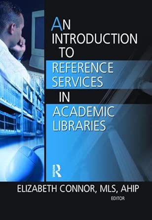 An Introduction to Reference Services in Academic Libraries An Introduction to Reference Services in Academic Libraries book cover