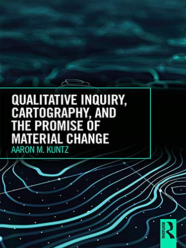 Qualitative Inquiry, Cartography, and the Promise of Material Change      1st Edition, Kindle Edition