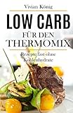 Low Carb für den Thermomix: Rezepte fast ohne Kohlenhydrate - Vivian König