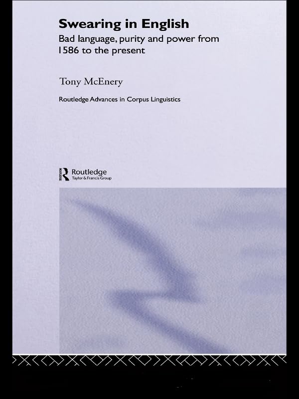 Swearing in English: Bad Language, Purity and Power from 1586 to the Present (Routledge Advances in Corpus Linguistics)      1st Edition, Kindle Edition