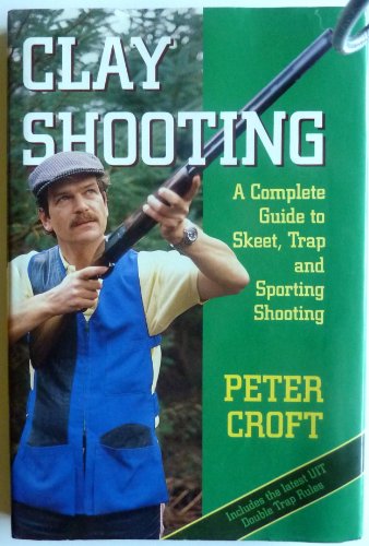 Clay Shooting: Complete Guide to Skeet, Trap and Sporting Shooting