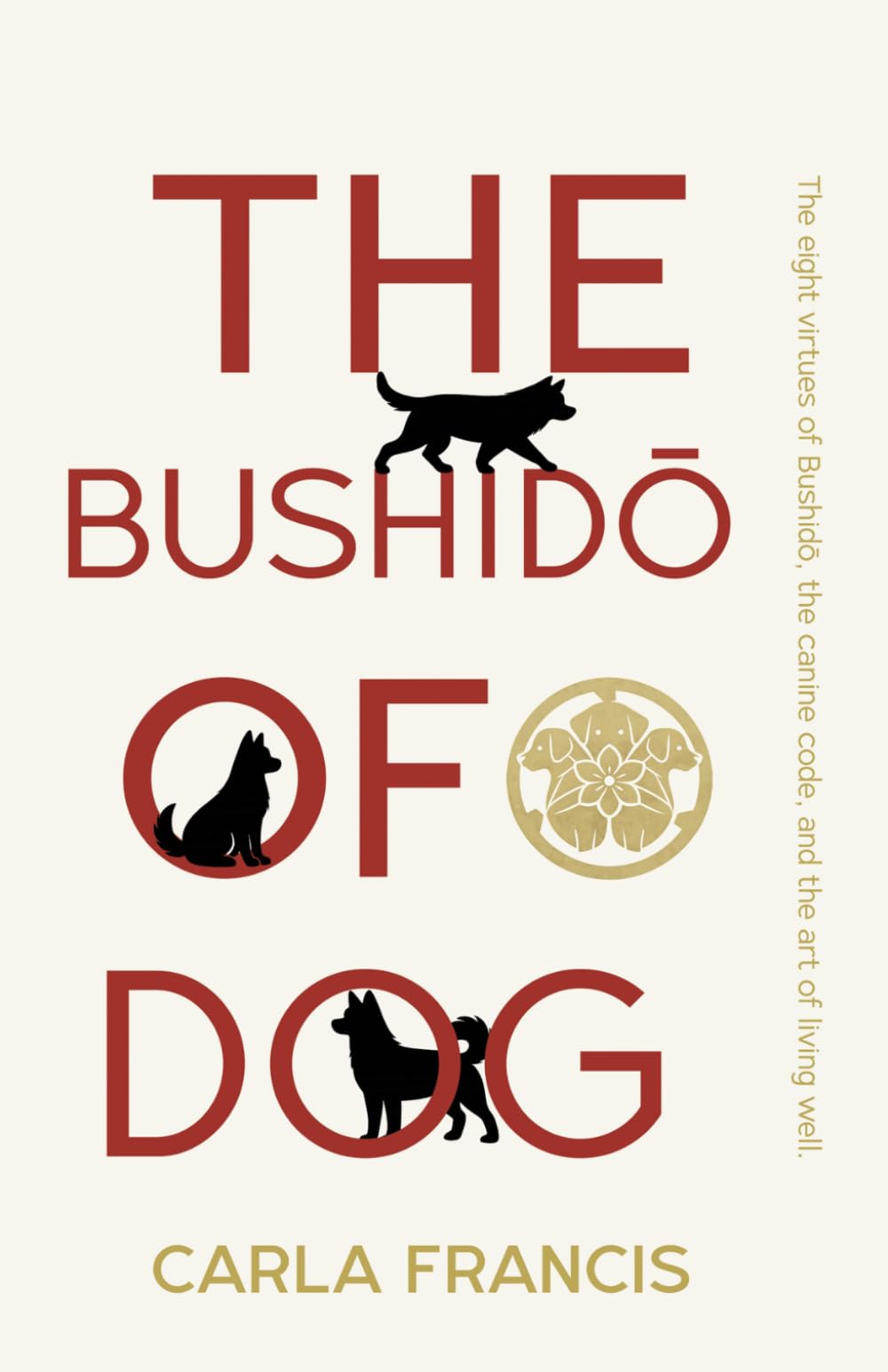 The Bushido of Dog: Eight Virtues of Bushido, the Canine Code, & the Art of Living Well