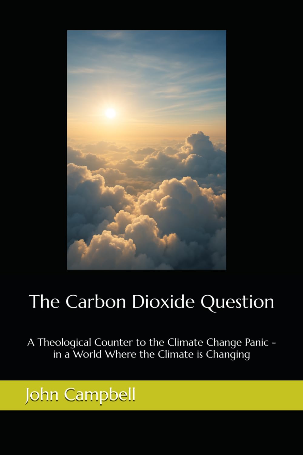 The Carbon Dioxide Question: A Theological Counter to the Climate Change Panic - in a World Where the Climate is Changing