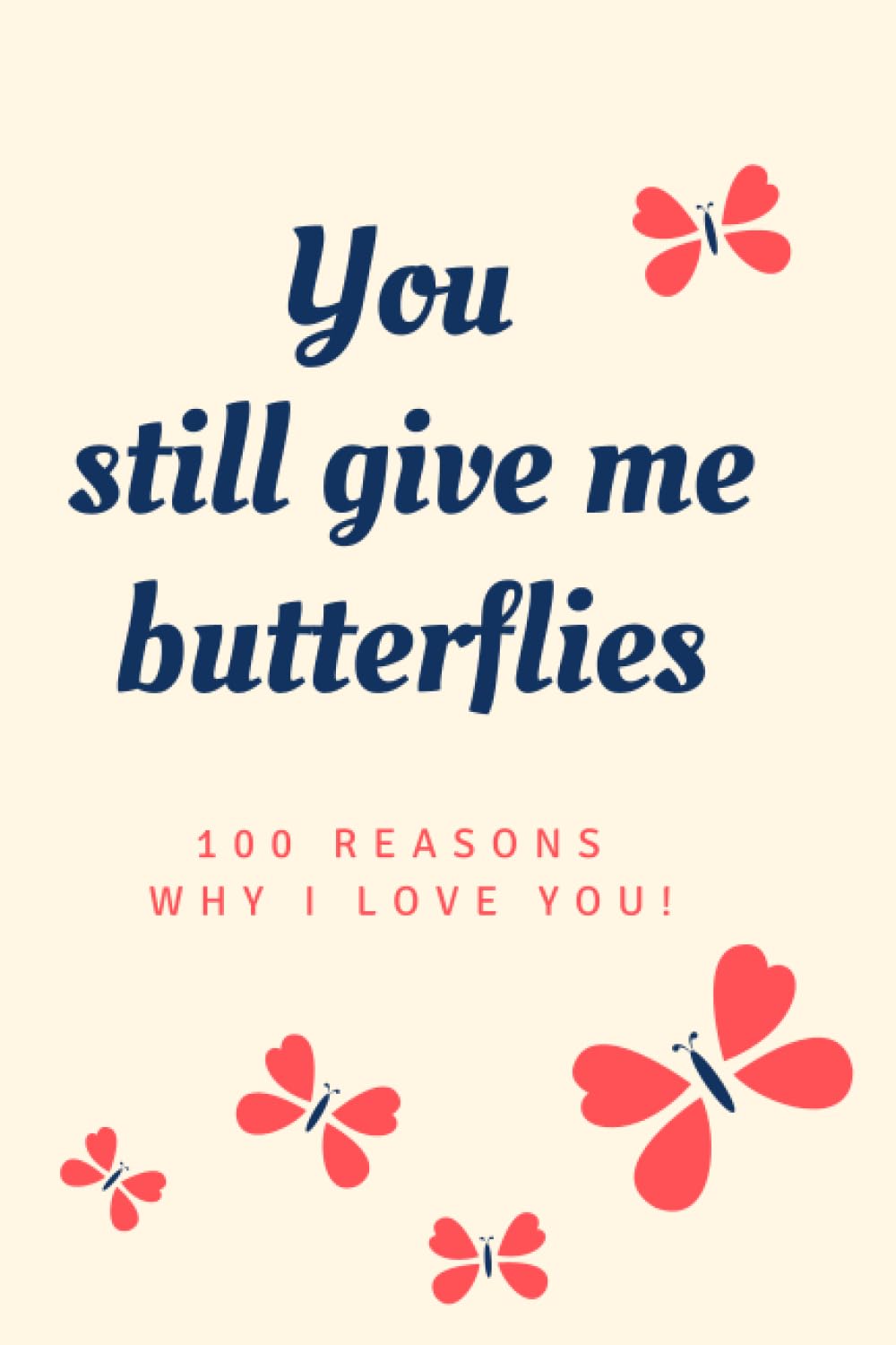 You Still Give Me Butterflies - 100 Reasons why I LOVE You. Fill In The Love Book - 100 Cute Pages: Romantic Gift for Him and Her, Perfect for Anniversary or Valentine's Day
