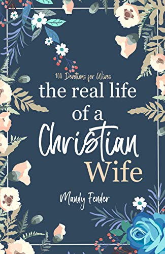 The Real Life of a Christian Wife: 100 Devotions &