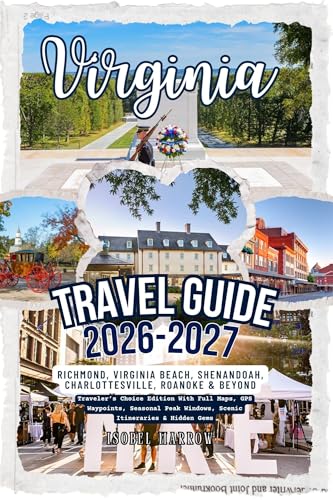 Virginia Travel Guide 2026–2027: Richmond, Virginia Beach, Shenandoah, Charlottesville, Roanok & Beyond — Traveler’s Choice Edition With Full Maps, GPS Waypoints, Seasonal Peak Windows