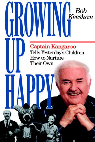 Growing Up Happy: Captain Kangaroo Tells Yesterday's Children How to Nuture Their Own Growing Up Happy: Captain Kangaroo Tells Yesterday's Children How to Nuture Their Own
