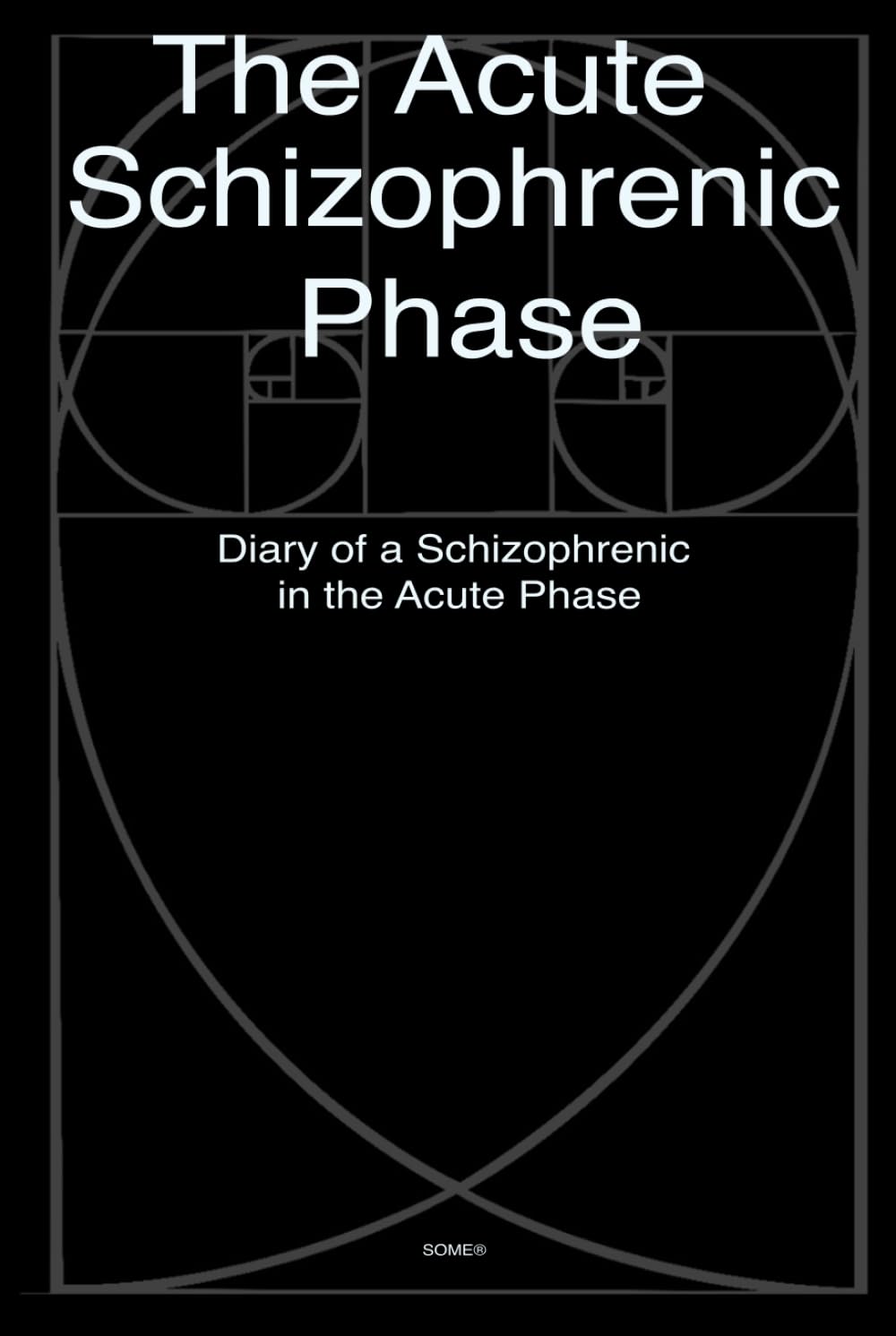 The Acute Schizophrenic Phase: Diary of a Schizophrenic in the Acute Phase (SOME® ARCHIVE SERIES)