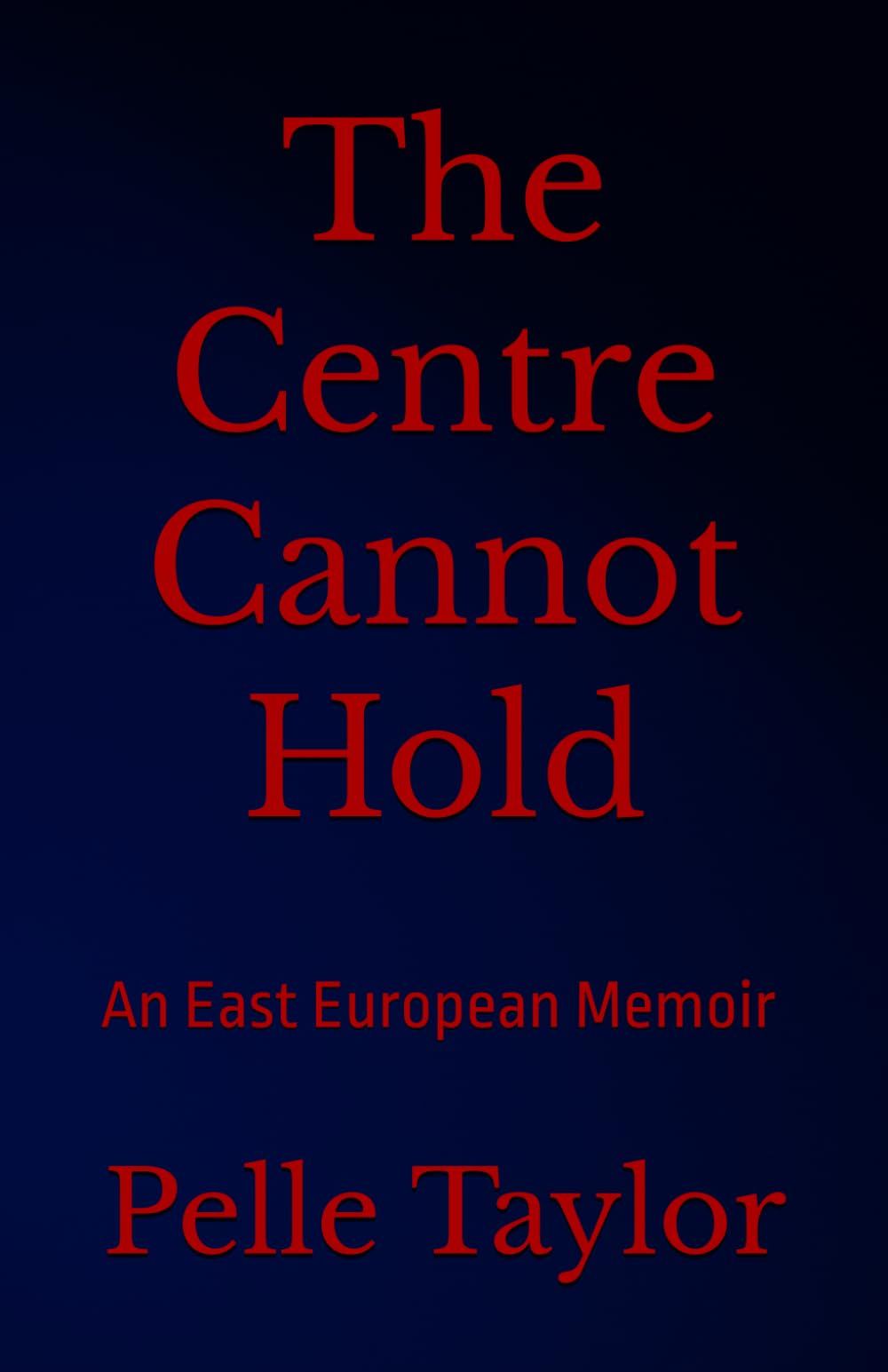 The Centre Cannot Hold: An East European Memoir
