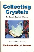 Collecting Crystals: The Guide to Quartz in Arkansas 0967730007 Book Cover