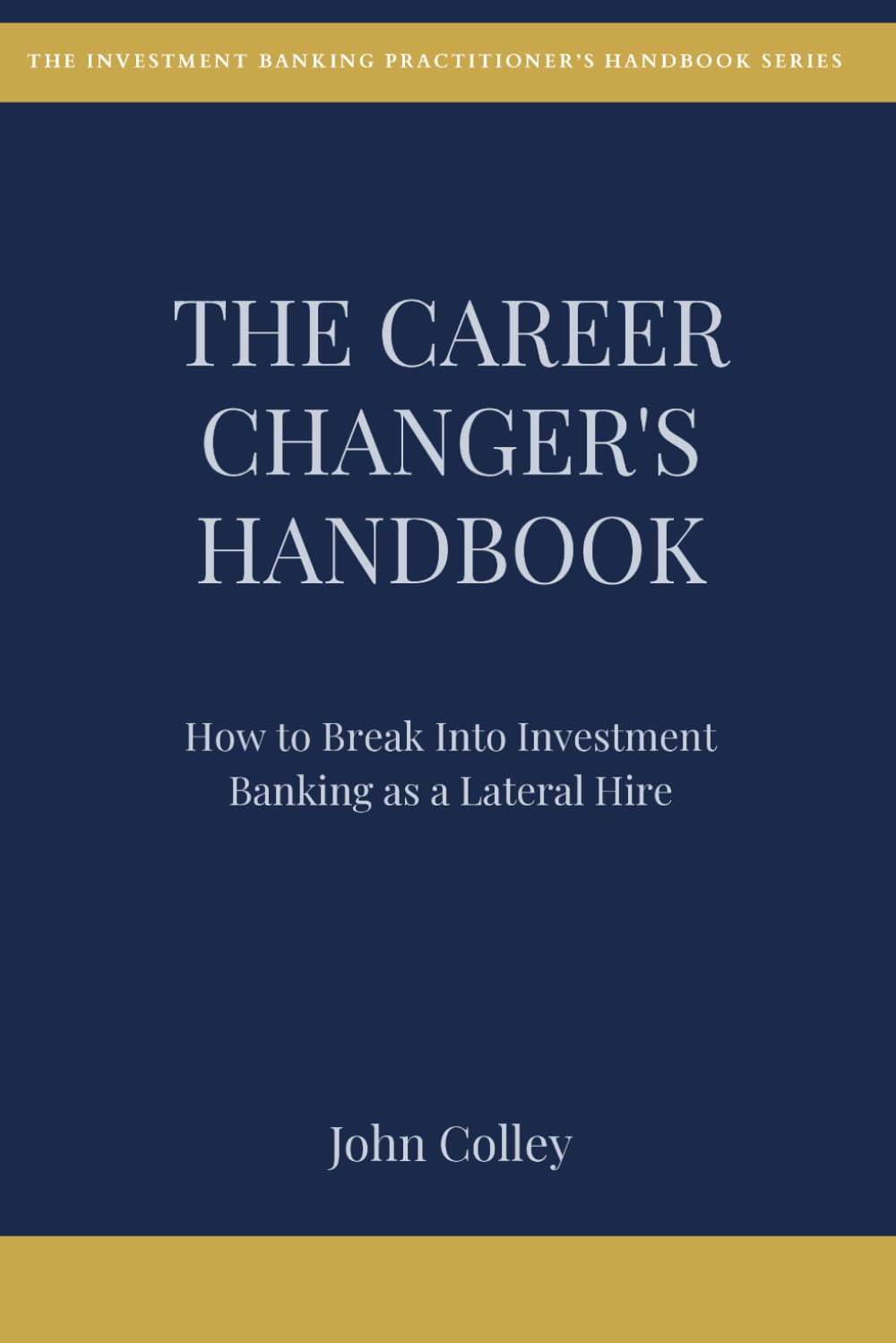 The Career Changer's Handbook: How to Break Into Investment Banking as a Lateral Hire (The Investment Banking Practitioner's Handbook Series)