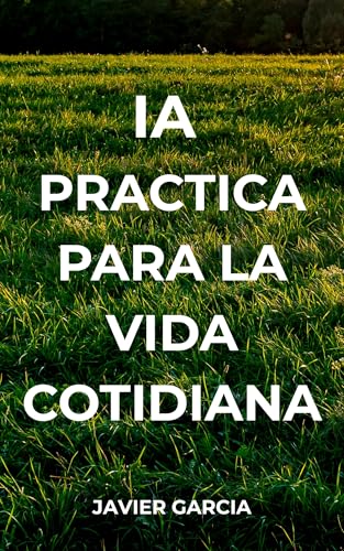 IA Practica para la Vida Cotidiana en Español: Inteligencia Artificial para todos