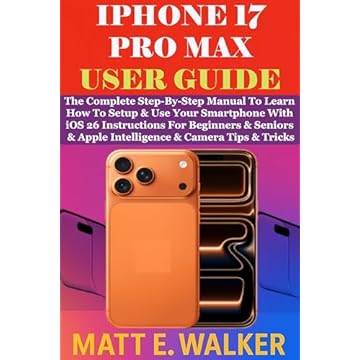 IPHONE 17 PRO MAX USER GUIDE: The Complete Step-By-Step Manual To Learn How To Setup & Use Your Smartphone With iOS 26 Instructions For Beginners & Seniors ... & Camera Tips & Tricks (English Edition)