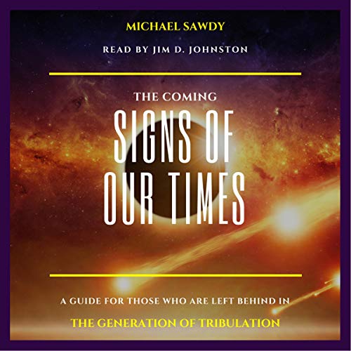 The Coming Signs of Our Times: A Guide for Those Who Are Left Behind in the Generation of Tribulation by MichaEL Sawdy episode artwork