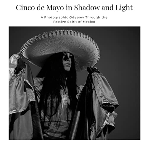 Cinco de Mayo in Shadow and Light: A Photographic Odyssey