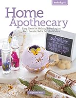 Make & Give Home Apothecary: Easy Ideas for Making & Packaging Bath Bombs, Salts, Scrubs & More 1464774218 Book Cover
