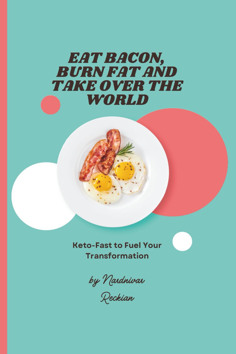 Eat Bacon, Burn Fat and Take Over the World: Keto-Fast to Fuel Your Transformation (The Keto Lab by Alchemē Nutrition)